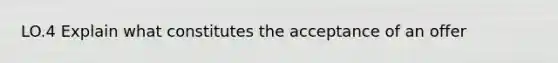 LO.4 Explain what constitutes the acceptance of an offer