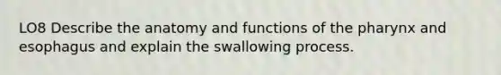 LO8 Describe the anatomy and functions of <a href='https://www.questionai.com/knowledge/ktW97n6hGJ-the-pharynx' class='anchor-knowledge'>the pharynx</a> and esophagus and explain the swallowing process.