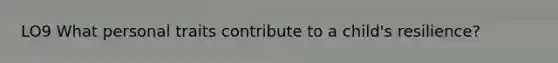 LO9 What personal traits contribute to a child's resilience?