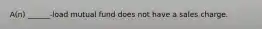 A(n) ______-load mutual fund does not have a sales charge.