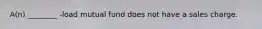 A(n) ________ -load mutual fund does not have a sales charge.