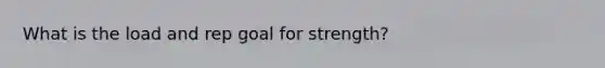 What is the load and rep goal for strength?