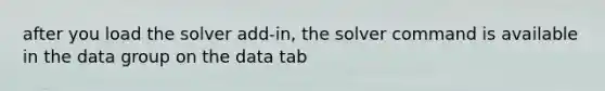 after you load the solver add-in, the solver command is available in the data group on the data tab