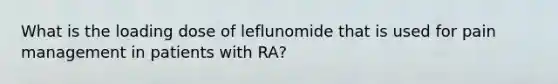 What is the loading dose of leflunomide that is used for pain management in patients with RA?