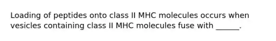 Loading of peptides onto class II MHC molecules occurs when vesicles containing class II MHC molecules fuse with ______.