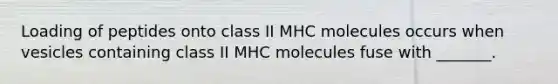 Loading of peptides onto class II MHC molecules occurs when vesicles containing class II MHC molecules fuse with _______.