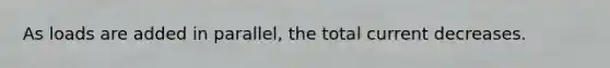 As loads are added in parallel, the total current decreases.