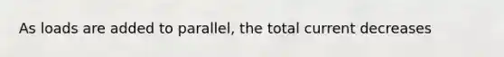 As loads are added to parallel, the total current decreases