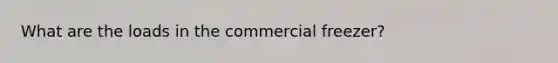 What are the loads in the commercial freezer?