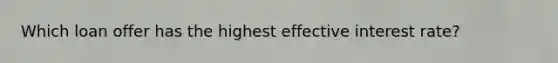 Which loan offer has the highest effective interest rate?