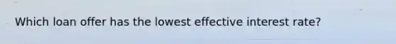 Which loan offer has the lowest effective interest rate?