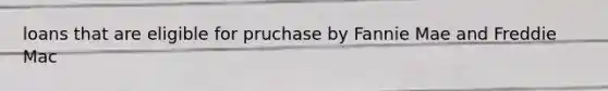 loans that are eligible for pruchase by Fannie Mae and Freddie Mac