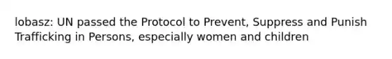 lobasz: UN passed the Protocol to Prevent, Suppress and Punish Trafficking in Persons, especially women and children