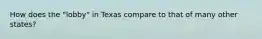 How does the "lobby" in Texas compare to that of many other states?