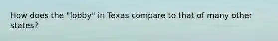 How does the "lobby" in Texas compare to that of many other states?