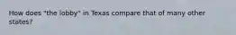 How does "the lobby" in Texas compare that of many other states?