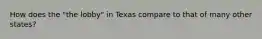 How does the "the lobby" in Texas compare to that of many other states?