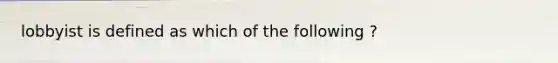 lobbyist is defined as which of the following ?