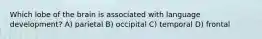 Which lobe of the brain is associated with language development? A) parietal B) occipital C) temporal D) frontal