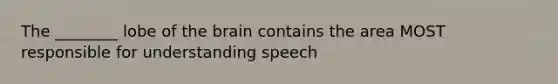 The ________ lobe of the brain contains the area MOST responsible for understanding speech