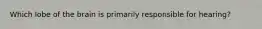 Which lobe of the brain is primarily responsible for hearing?