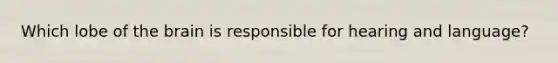 Which lobe of the brain is responsible for hearing and language?