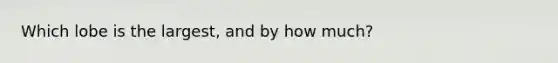 Which lobe is the largest, and by how much?
