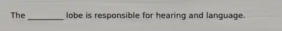 The _________ lobe is responsible for hearing and language.