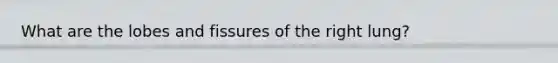 What are the lobes and fissures of the right lung?