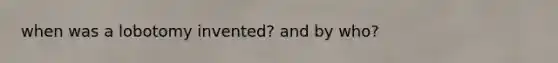 when was a lobotomy invented? and by who?