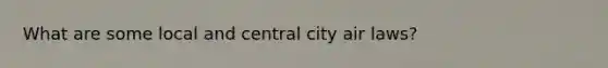 What are some local and central city air laws?