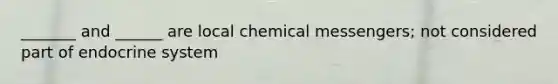 _______ and ______ are local chemical messengers; not considered part of endocrine system