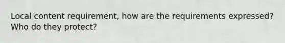 Local content requirement, how are the requirements expressed? Who do they protect?