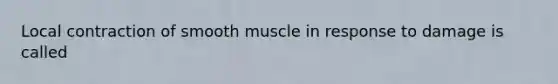 Local contraction of smooth muscle in response to damage is called