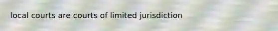 local courts are courts of limited jurisdiction