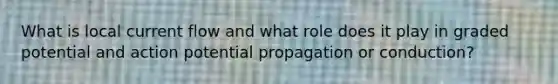 What is local current flow and what role does it play in graded potential and action potential propagation or conduction?