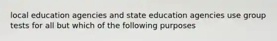 local education agencies and state education agencies use group tests for all but which of the following purposes