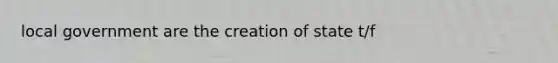 local government are the creation of state t/f