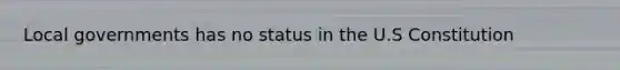Local governments has no status in the U.S Constitution