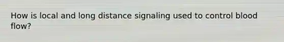 How is local and long distance signaling used to control blood flow?