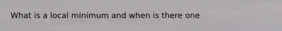 What is a local minimum and when is there one