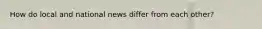 How do local and national news differ from each other?