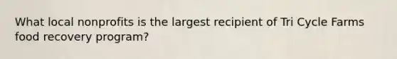 What local nonprofits is the largest recipient of Tri Cycle Farms food recovery program?
