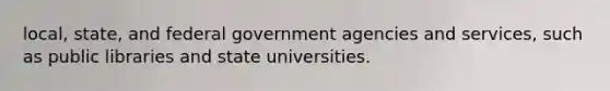 local, state, and federal government agencies and services, such as public libraries and state universities.