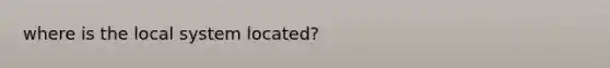 where is the local system located?
