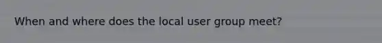 When and where does the local user group meet?