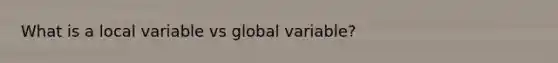 What is a local variable vs global variable?