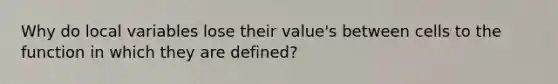 Why do local variables lose their value's between cells to the function in which they are defined?