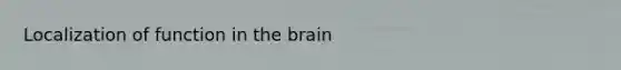 Localization of function in the brain