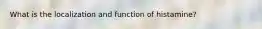 What is the localization and function of histamine?